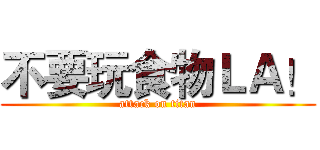 不要玩食物ＬＡ！ (attack on titan)