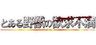 とある野獣の欲求不満 (Festival on bed)