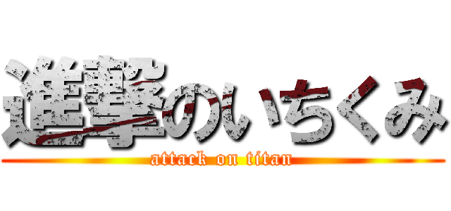 進撃のいちくみ (attack on titan)