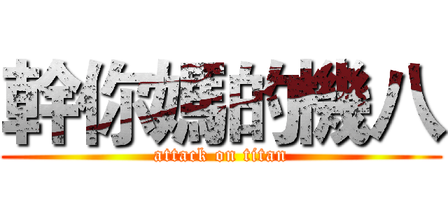 幹你媽的機八 (attack on titan)