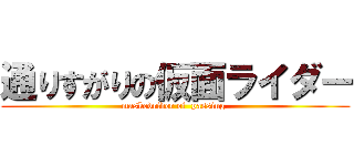 通りすがりの仮面ライダー (maskedrider of  passing )