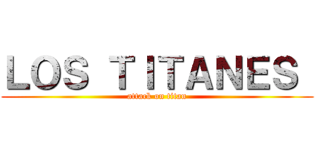 ＬＯＳ ＴＩＴＡＮＥＳ  (attack on titan)