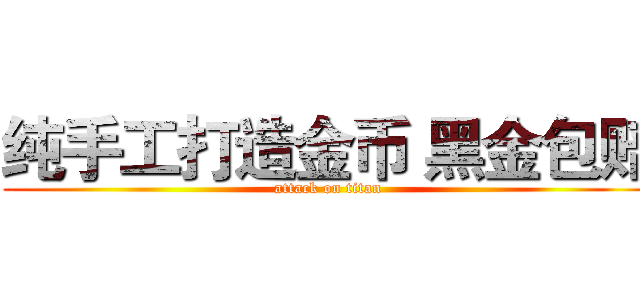 纯手工打造金币 黑金包赔 (attack on titan)