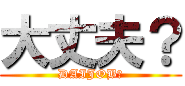 大丈夫？ (DAIJOB?)