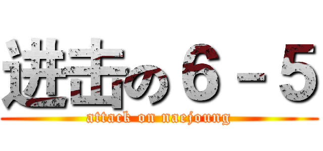 进击の６－５ (attack on naejoung)
