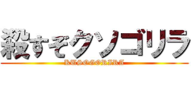 殺すぞクソゴリラ (KUSOGORIRA)