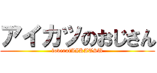アイカツのおじさん (loverofAIKATSU)