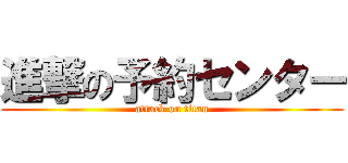 進撃の予約センター (attack on titan)