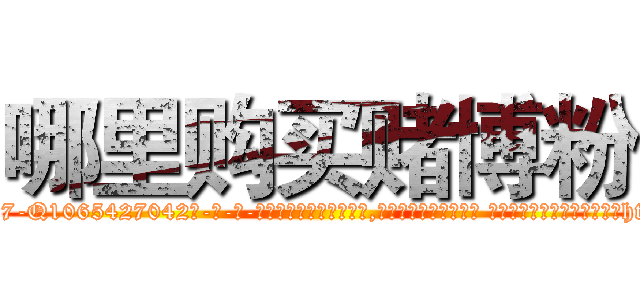 哪里购买赌博粉 (哪里购买赌博粉【电-话151x68344x817-Q1065427042元-吉-药-业】我们做的是长期生意,靠的是老客户长期支持 哪里购买赌博粉在发表了一篇http://sngk.net/HsyarO

参考消息网我们做的是长期生意,靠的是老客户长期支持也许我们早该意识到，就连鲍勃·霍斯金斯（金球奖戏剧类电影男主角 
)