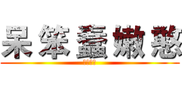 呆 笨 蠢 嫩 憨 (劉子嫣很)