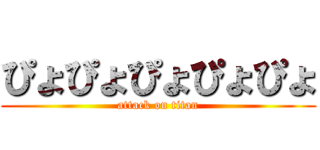 ぴょぴょぴょぴょぴょ (attack on titan)