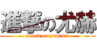 進撃の尤赫 (attack on yumista)