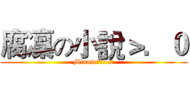 腐凜の小說＞．０ (Minnie靜雯>.0)