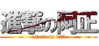 進撃の阿正 (attack on 123)