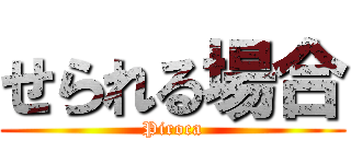 せられる場合 (Piroca)