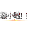 殺小啦！！ (fuck you)