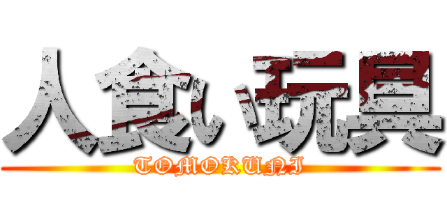 人食い玩具 (TOMOKUNI)