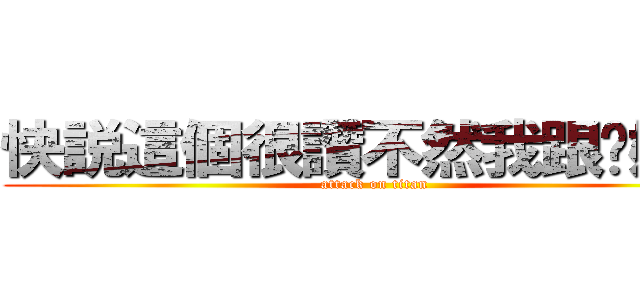 快説這個很讚不然我跟你媽講 (attack on titan)