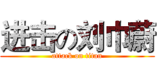 进击の刘巾蔚 (attack on titan)