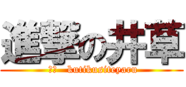 進撃の井草 ( ︎︎   kutikusiteyaru)