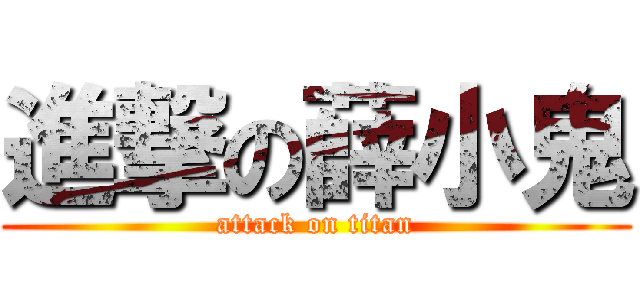 進撃の薛小鬼 (attack on titan)