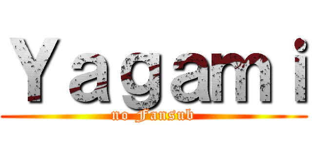 Ｙａｇａｍｉ (no Fansub)