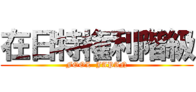 在日特権利階級 (FOOL  JAPAN)
