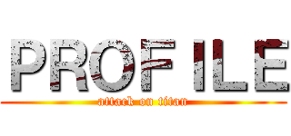 ＰＲＯＦＩＬＥ (attack on titan)