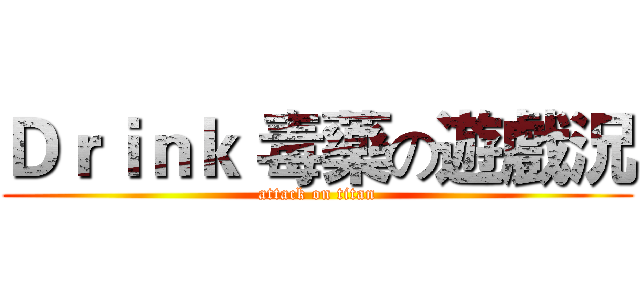 Ｄｒｉｎｋ｀毒藥の遊戲況 (attack on titan)