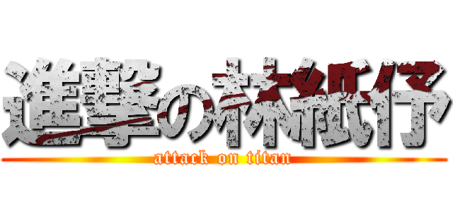 進撃の林紙伃 (attack on titan)