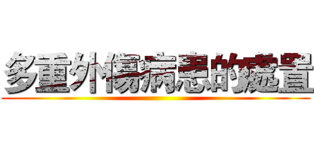 多重外傷病患的處置 ()