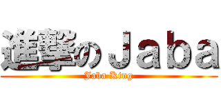 進撃のＪａｂａ (Jaba King)