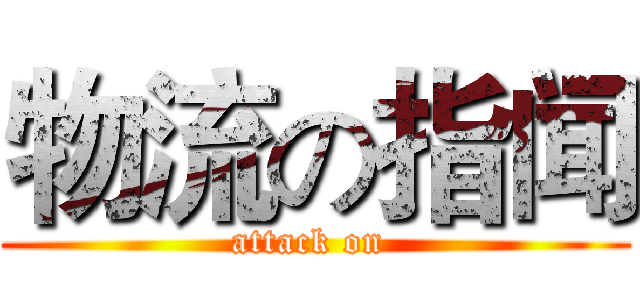 物流の指闻 (attack on )