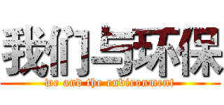 我们与环保 (we and the environment)