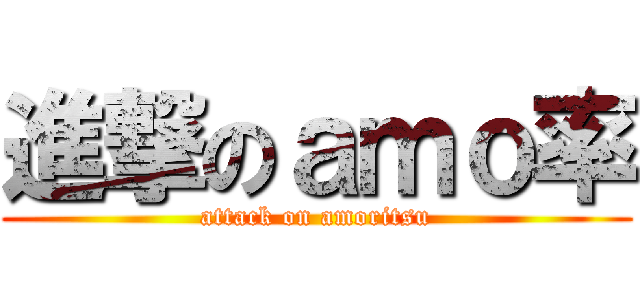 進撃のａｍｏ率 (attack on amoritsu)