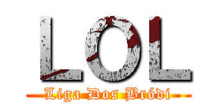 ＬＯＬ (Liga Dos Bródi)