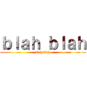 ｂｌａｈ ｂｌａｈ (blah blah)