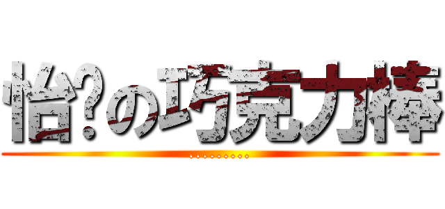 怡彣の巧克力棒 (.........)
