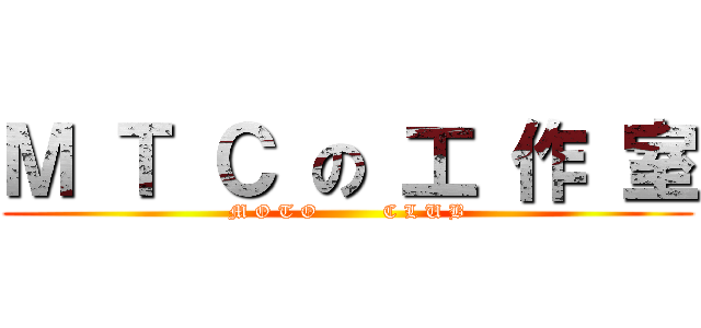 Ｍ Ｔ Ｃ の 工 作 室 (M O T O          C L U B)