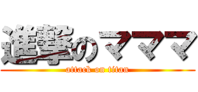 進撃のマママ (attack on titan)