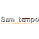 Ｓｅｍ ｔｅｍｐｏ (Irmão)