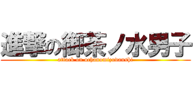 進撃の御茶ノ水男子 (attack on ochanomizudanshi)