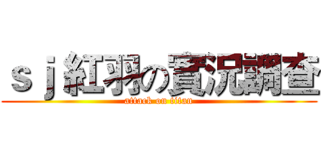 ｓｊ 紅羽の實況調查 (attack on titan)