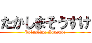 たかしまそうすけ (Takashima Sousuke)