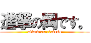進撃の岡です。 (attack on okadesu)