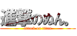 進撃のぬん。 (attack on titan)