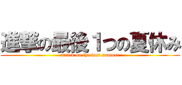 進撃の最後１つの夏休み (attack on the last summer)
