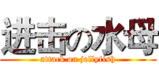 进击の水母 (attack on jellyfish)