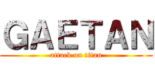 ＧＡＥＴＡＮ (attack on titan)