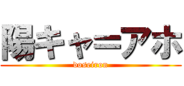 陽キャ＝アホ (doseiron)